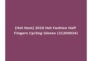 [Hot Item] 2016 Hot Fashion Half Fingers Cycling Gloves (21200034)