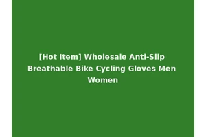 [Hot Item] Wholesale Anti-Slip Breathable Bike Cycling Gloves Men Women