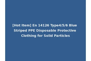 [Hot Item] En 14126 Type4/5/6 Blue Striped PPE Disposable Protective Clothing for Solid Particles