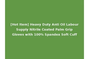 [Hot Item] Heavy Duty Anti Oil Labour Supply Nitrile Coated Palm Grip Gloves with 100% Spandex Soft Cuff