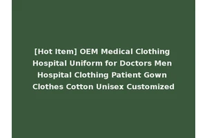 [Hot Item] OEM Medical Clothing Hospital Uniform for Doctors Men Hospital Clothing Patient Gown Clothes Cotton Unisex Customized