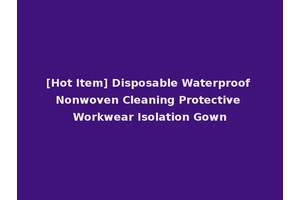 [Hot Item] Disposable Waterproof Nonwoven Cleaning Protective Workwear Isolation Gown