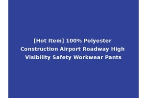 [Hot Item] 100% Polyester Construction Airport Roadway High Visibility Safety Workwear Pants