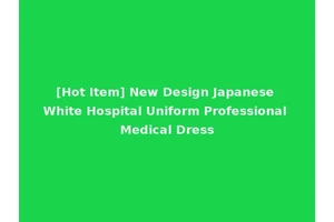 [Hot Item] New Design Japanese White Hospital Uniform Professional Medical Dress