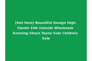 [Hot Item] Beautiful Design High Elastic EVA Outsole Wholesale Running Shoes Teens Sole Children Sole