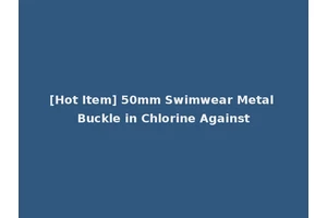 [Hot Item] 50mm Swimwear Metal Buckle in Chlorine Against