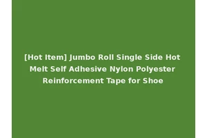 [Hot Item] Jumbo Roll Single Side Hot Melt Self Adhesive Nylon Polyester Reinforcement Tape for Shoe