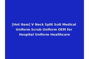 [Hot Item] V Neck Split Suit Medical Uniform Scrub Uniform OEM for Hospital Uniform Healthcare