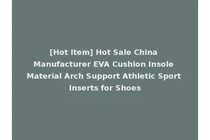 [Hot Item] Hot Sale China Manufacturer EVA Cushion Insole Material Arch Support Athletic Sport Inserts for Shoes