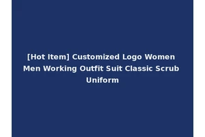 [Hot Item] Customized Logo Women Men Working Outfit Suit Classic Scrub Uniform
