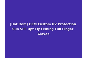 [Hot Item] OEM Custom UV Protection Sun SPF Upf Fly Fishing Full Finger Gloves