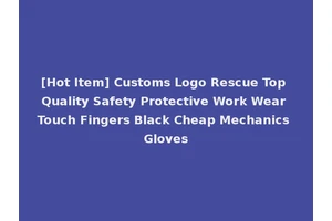[Hot Item] Customs Logo Rescue Top Quality Safety Protective Work Wear Touch Fingers Black Cheap Mechanics Gloves