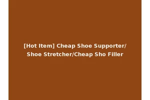 [Hot Item] Cheap Shoe Supporter/Shoe Stretcher/Cheap Sho Filler