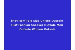 [Hot Item] Big Size Unisex Outsole Fllat Fashion Sneaker Outsole Men Outsole Women Outsole