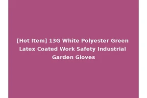 [Hot Item] 13G White Polyester Green Latex Coated Work Safety Industrial Garden Gloves