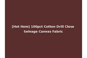 [Hot Item] 100pct Cotton Drill Close Selvage Canvas Fabric