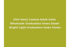 [Hot Item] Custom Adult Satin Wholesale Graduation Gown Shawl Bright Light Graduation Gown Stoles