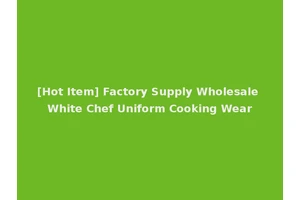 [Hot Item] Factory Supply Wholesale White Chef Uniform Cooking Wear