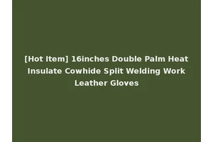 [Hot Item] 16inches Double Palm Heat Insulate Cowhide Split Welding Work Leather Gloves
