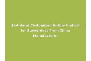 [Hot Item] Customized Airline Uniform for Stewardess From China Manufacturer