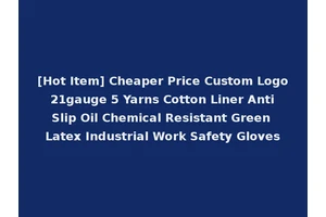 [Hot Item] Cheaper Price Custom Logo 21gauge 5 Yarns Cotton Liner Anti Slip Oil Chemical Resistant Green Latex Industrial Work Safety Gloves