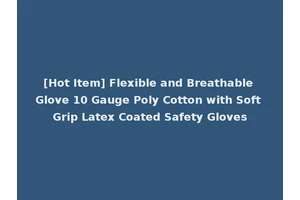 [Hot Item] Flexible and Breathable Glove 10 Gauge Poly Cotton with Soft Grip Latex Coated Safety Gloves