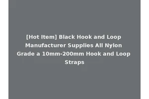 [Hot Item] Black Hook and Loop Manufacturer Supplies All Nylon Grade a 10mm-200mm Hook and Loop Straps