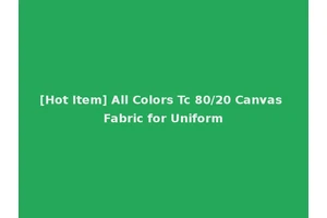 [Hot Item] All Colors Tc 80/20 Canvas Fabric for Uniform