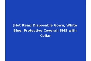 [Hot Item] Disposable Gown, White Blue, Protective Coverall SMS with Collar