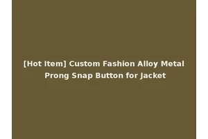 [Hot Item] Custom Fashion Alloy Metal Prong Snap Button for Jacket