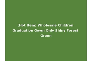 [Hot Item] Wholesale Children Graduation Gown Only Shiny Forest Green
