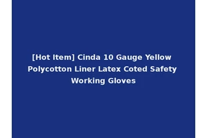 [Hot Item] Cinda 10 Gauge Yellow Polycotton Liner Latex Coted Safety Working Gloves