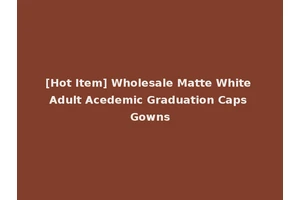 [Hot Item] Wholesale Matte White Adult Acedemic Graduation Caps Gowns