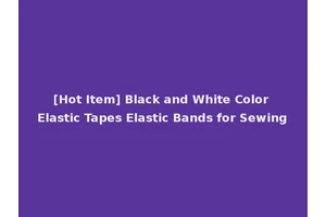 [Hot Item] Black and White Color Elastic Tapes Elastic Bands for Sewing