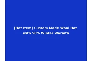[Hot Item] Custom Made Wool Hat with 50% Winter Warmth