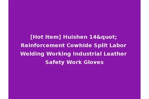 [Hot Item] Huishen 14" Reinforcement Cowhide Split Labor Welding Working Industrial Leather Safety Work Gloves