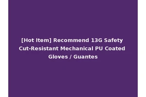 [Hot Item] Recommend 13G Safety Cut-Resistant Mechanical PU Coated Gloves / Guantes