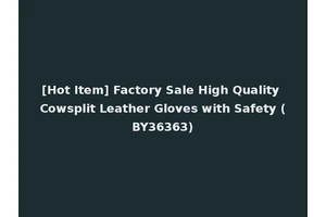 [Hot Item] Factory Sale High Quality Cowsplit Leather Gloves with Safety (BY36363)