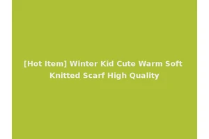 [Hot Item] Winter Kid Cute Warm Soft Knitted Scarf High Quality