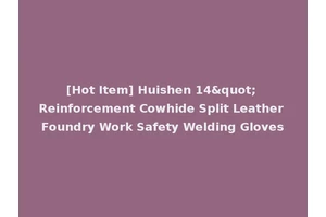 [Hot Item] Huishen 14" Reinforcement Cowhide Split Leather Foundry Work Safety Welding Gloves