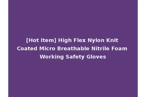 [Hot Item] High Flex Nylon Knit Coated Micro Breathable Nitrile Foam Working Safety Gloves