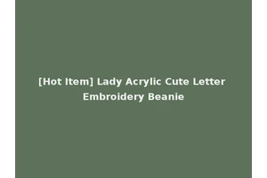 [Hot Item] Lady Acrylic Cute Letter Embroidery Beanie