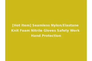 [Hot Item] Seamless Nylon/Elastane Knit Foam Nitrile Gloves Safety Work Hand Protection