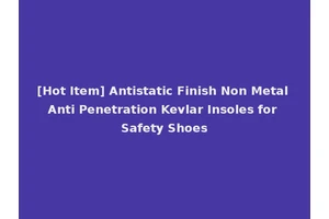 [Hot Item] Antistatic Finish Non Metal Anti Penetration Kevlar Insoles for Safety Shoes