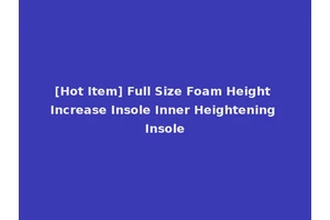 [Hot Item] Full Size Foam Height Increase Insole Inner Heightening Insole
