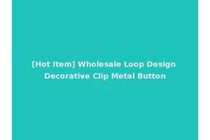 [Hot Item] Wholesale Loop Design Decorative Clip Metal Button
