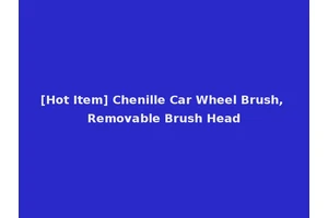 [Hot Item] Chenille Car Wheel Brush, Removable Brush Head