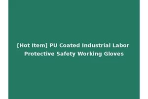 [Hot Item] PU Coated Industrial Labor Protective Safety Working Gloves