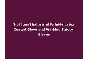 [Hot Item] Industrial Wrinkle Latex Coated Glove and Working Safety Gloves