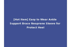 [Hot Item] Easy to Wear Ankle Support Brace Neoprene Sleeve for Protect Heel